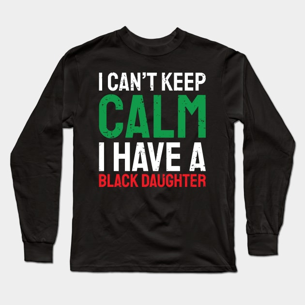 I can't keep calm I have a black daughter, Black History, African American, Afrocentric, Black Culture Long Sleeve T-Shirt by UrbanLifeApparel